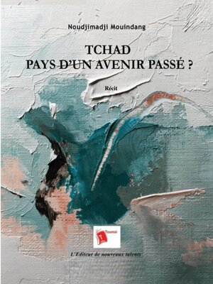 cover image of Tchad Pays D'Un Avenir Passé ?